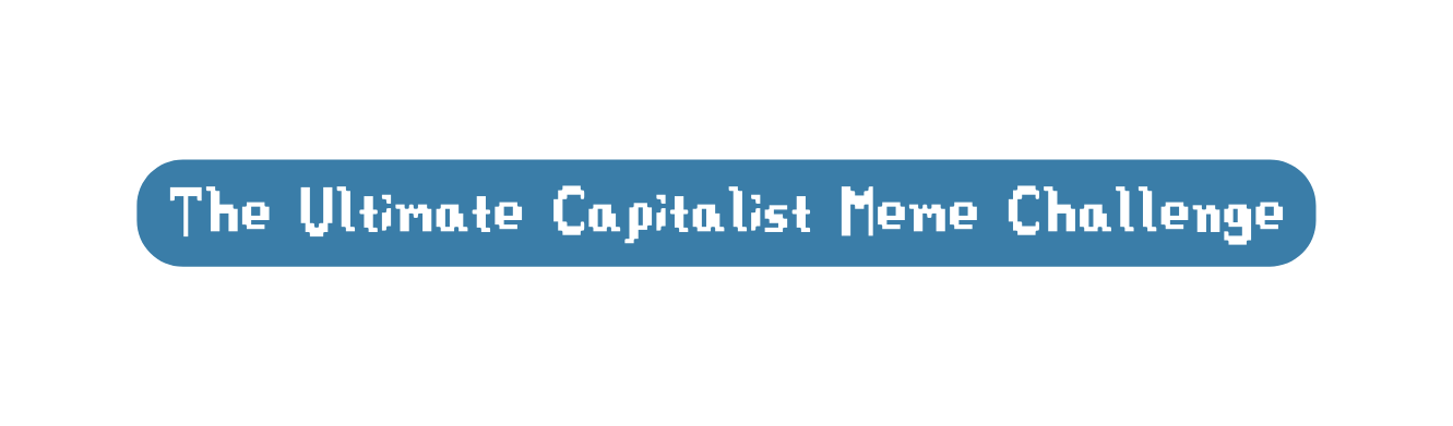 The Ultimate Capitalist Meme Challenge